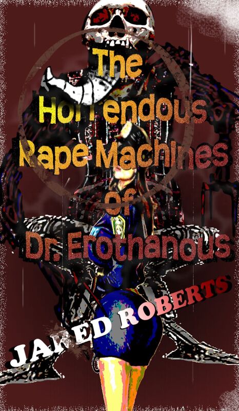 The Horrendous Rape Machines of Dr. Erothanous