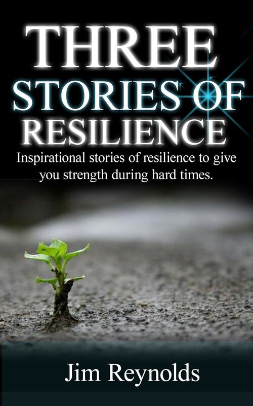 Three Stories Of Resilience: Inspirational Stories Of Resilience To Give You Strength During Hard Times.