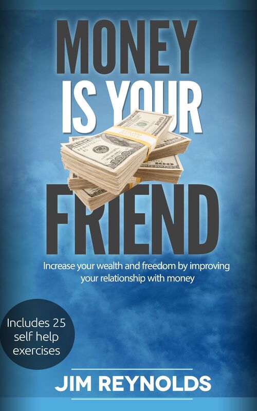 Money Is Your Friend: Increase Your Wealth And Freedom By Improving Your Relationship With Money