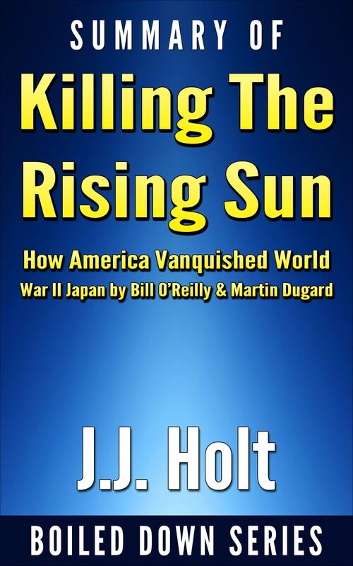 Summary of Killing the Rising Sun: How America Vanquished World War II Japan by Bill O'Reilly & Martin Dugard