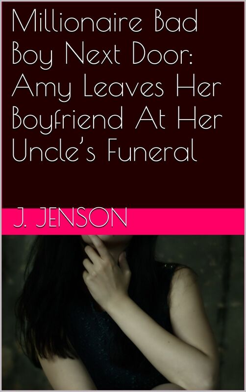 Millionaire Bad Boy Next Door: Amy Leaves Her Boyfriend At Her Uncle's Funeral