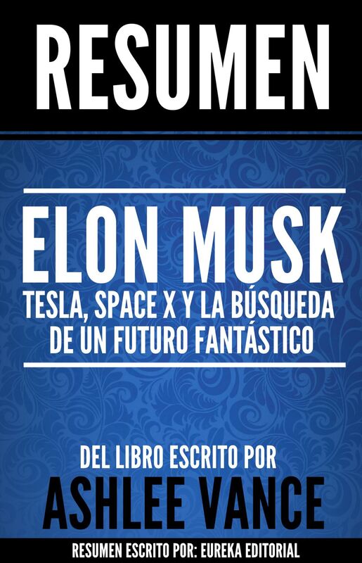 Elon Musk: Tesla, SpaceX y la búsqueda de un futuro fantástico: Resumen del libro de Ashlee Vance