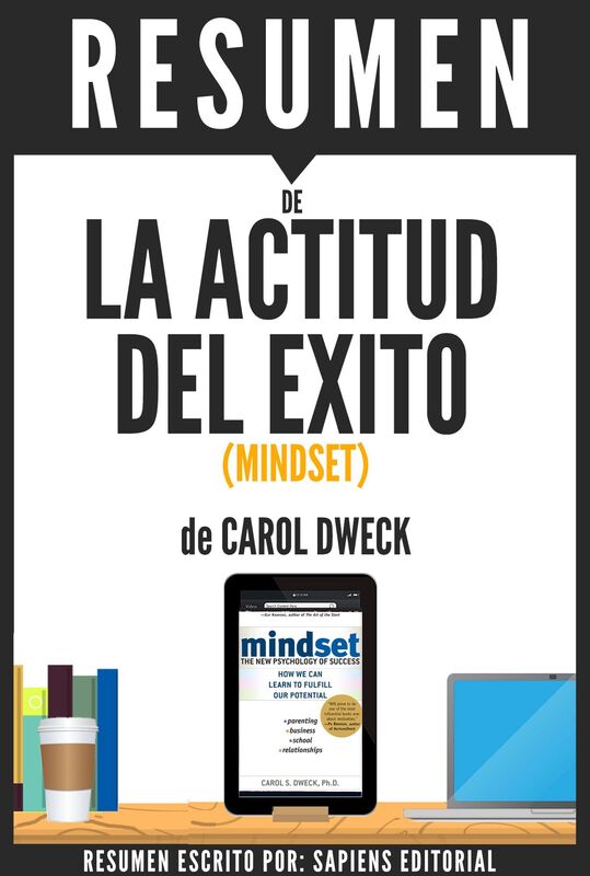 La Actitud del Exito: Existen Dos Clases De Actitud Mental, Solo Una Lleva Al Exito (Mindset): Resumen Del Libro De Carol S. Dweck