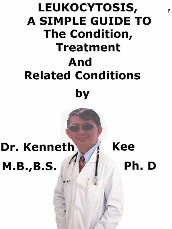Leukocytosis, A Simple Guide To The Condition, Diagnosis, Treatment And Related Conditions