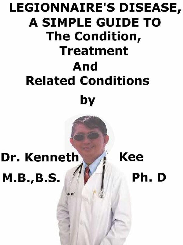 Legionnaire's Disease, A Simple Guide To The Condition, Treatment And Related Conditions