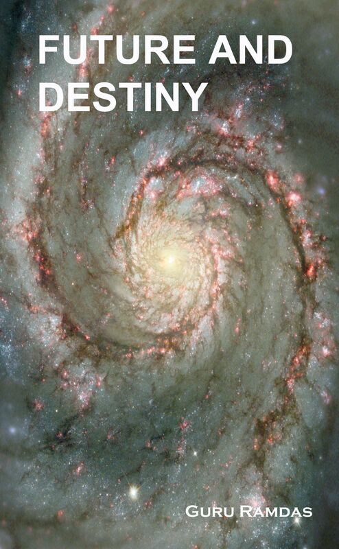 Future And Destiny: Based on Guru Ramdas's Lectures on Purpose of Your Birth