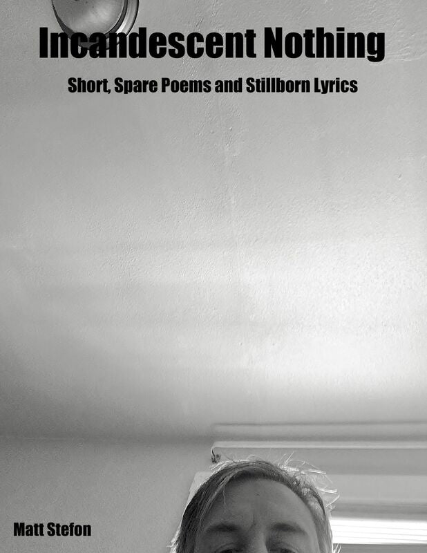 Incandescent Nothing: Short, Spare Poems and Stillborn Lyrics