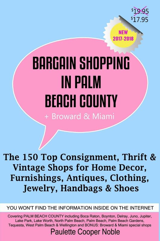 Bargain Shopping in Palm Beach County Plus Broward & Miami: The 150 Best Consignment, Thrift, & Vintage Shops for Home Décor, Furnishings, Antiques, Clothing, Jewelry, Handbags & Shoes