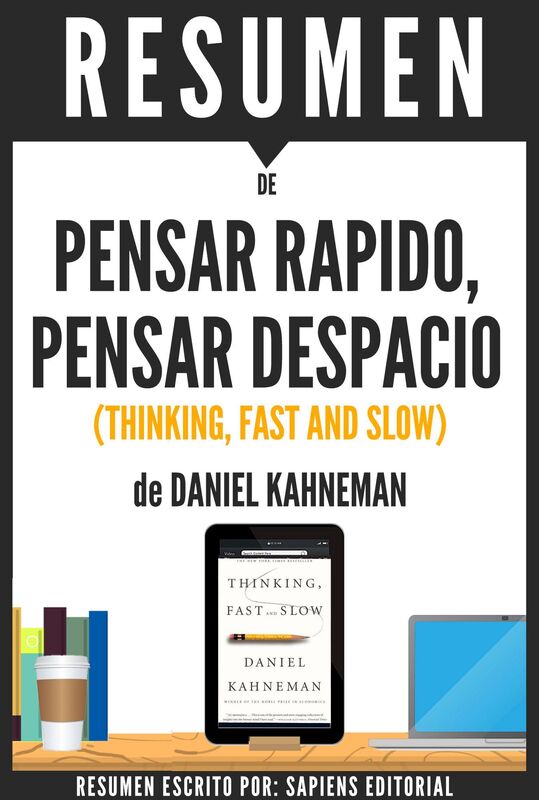 Pensar Rapido, Pensar Despacio (Thinking, Fast and Slow): Resumen del libro de Daniel Kahneman