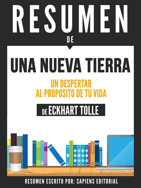 Una Nueva Tierra: Un Despertar Al Proposito De Su Vida (A New Earth): Resumen Del Libro De Eckhart Tolle