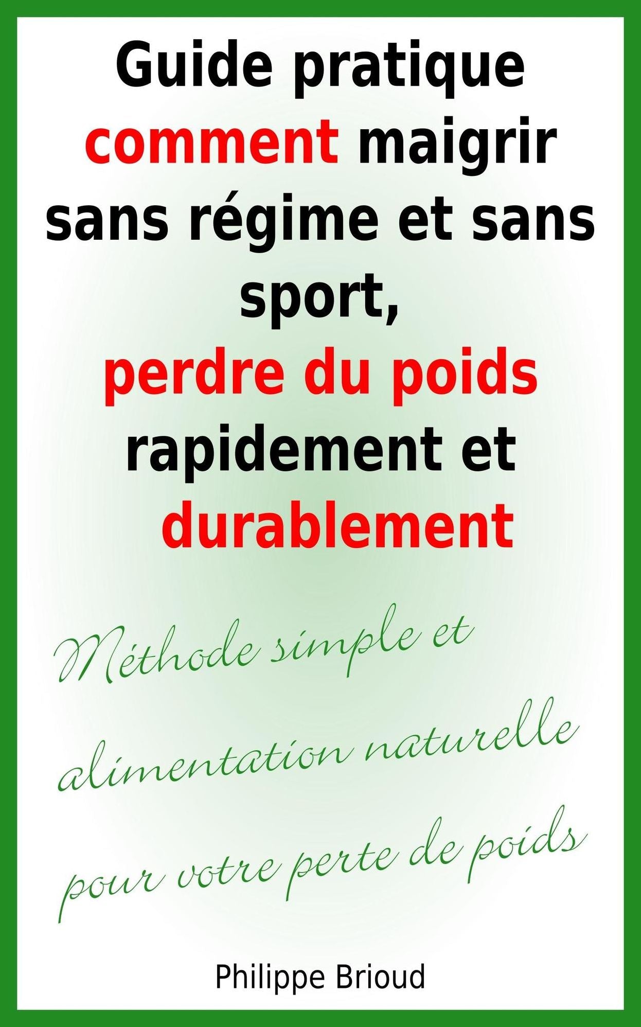 Guide pratique comment maigrir sans régime et sans sport, perdre du poids rapidement et durablement Méthode simple et alimentation naturelle pour votre perte de poids
