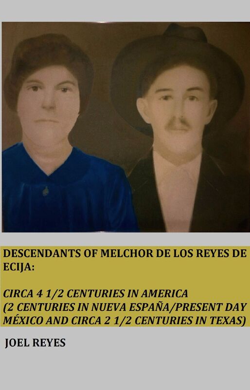 Descendants of Melchor De Los Reyes de Ecija: Circa 4 1/2 Centuries in America (2 Centuries in Nueva España/present day México and circa 2 1/2 Centuries in Texas)