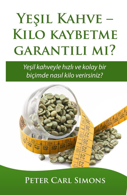 Yesil Kahve: Kilo kaybetme garantili mi? - Yesil kahveyle hizli ve kolay bir bicimde nasil kilo verirsiniz?