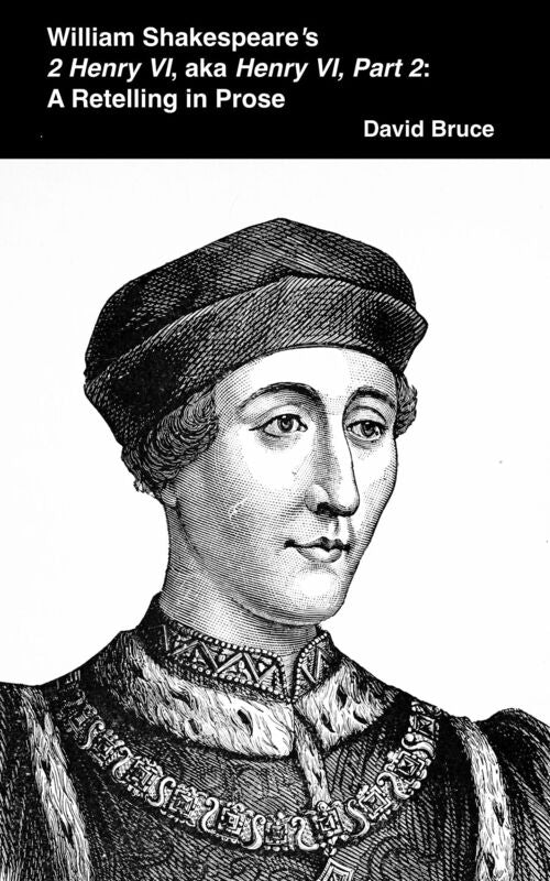 William Shakespeare's "2 Henry VI," aka "Henry VI, Part 2": A Retelling in Prose