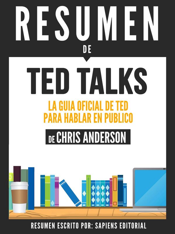 TED TALKS: La Guia De TED Para Hablar En Publico - Resumen Del Libro De Chris Anderson