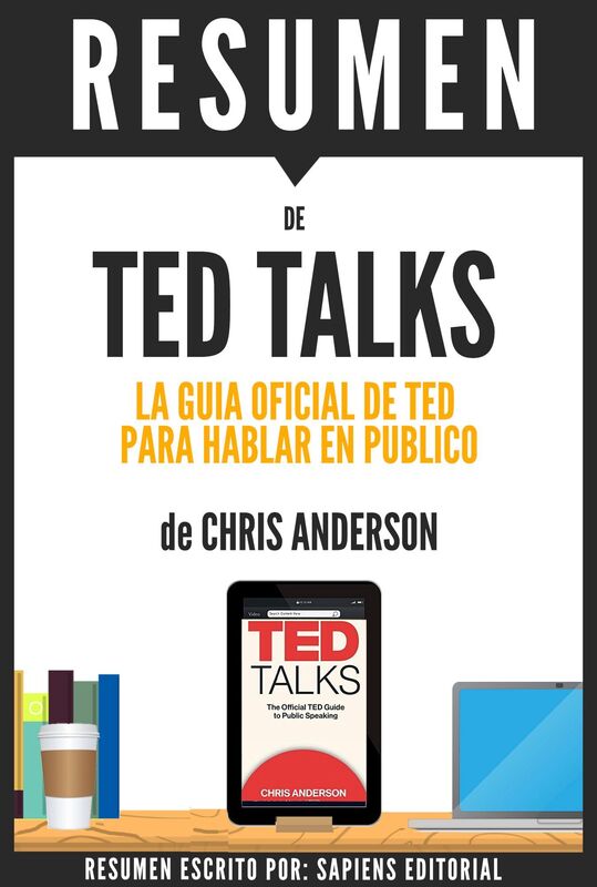 TED TALKS: La Guia De TED Para Hablar En Publico - Resumen Del Libro De Chris Anderson