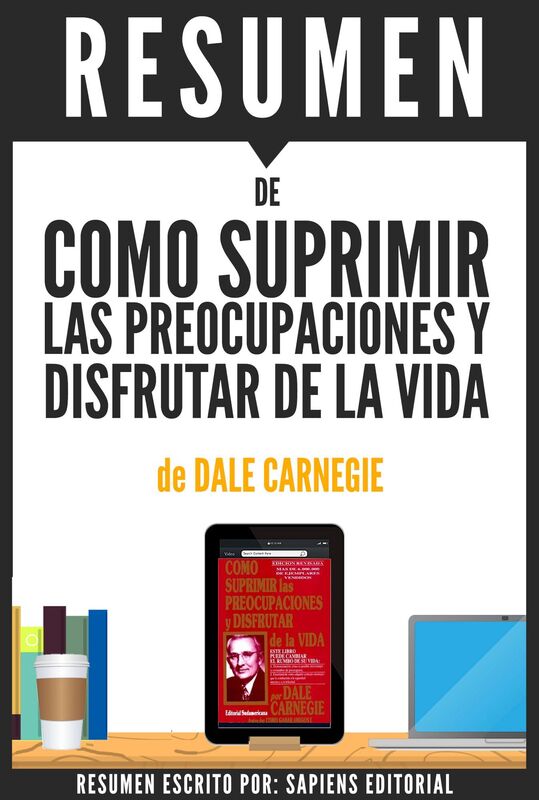 Como Suprimir Las Preocupaciones y Disfrutar de la Vida (How To Stop Worrying and Start Living): Resumen del libro de Dale Carnegie