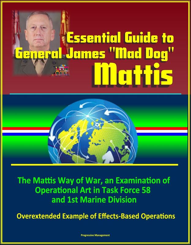 Essential Guide to General James "Mad Dog" Mattis: The Mattis Way of War, an Examination of Operational Art in Task Force 58 and 1st Marine Division, Overextended Example of Effects-Based Operations