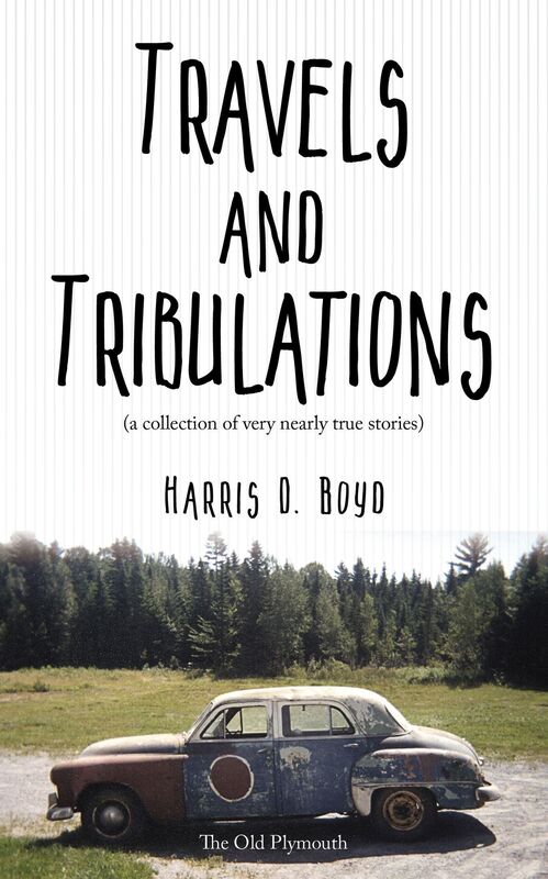 Travels and Tribulations: (a collection of very nearly true stories)
