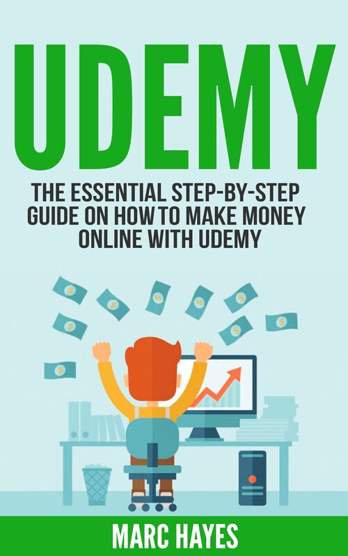Udemy: The Essential Step-By-Step Guide on How to Make Money Online with Udemy