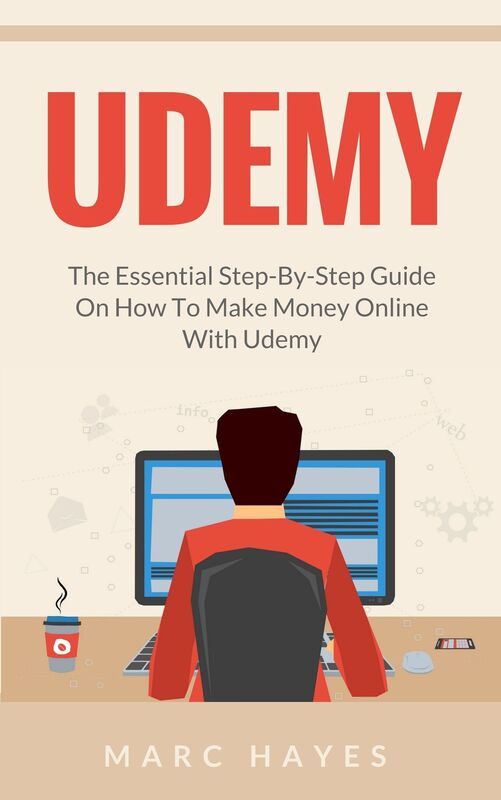 Udemy: The Essential Step-By-Step Guide on How to Make Money Online with Udemy