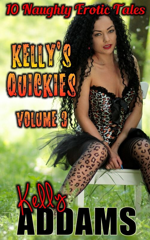 Kelly's Quickies Volume 3: 10 Naughty Erotic Tales
