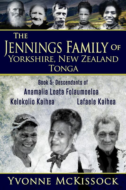 The Jennings Family of Yorkshire, New Zealand, Tonga Book 5: Descendants of Ana Malia Loata Folaumoeloa Kelekolio Kaihea Lafaele Kaihea