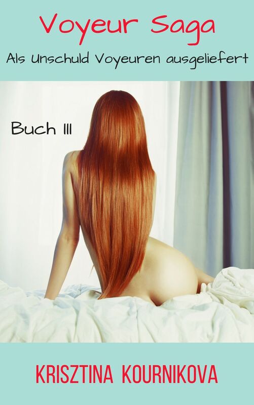 Voyeur Saga - Buch 3 (Voyeurismus - Tabu - Exhibitionismus) Offentlich zur Schau gestellt und missbraucht