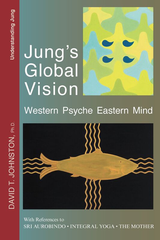 Jung's Global Vision: Western Psyche Eastern Mind, With References to Sri Aurobindo, Integral Yoga, The Mother