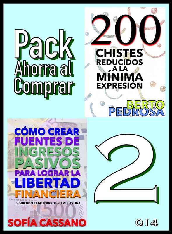 Pack Ahorra al Comprar 2: nº 014: Cómo crear fuentes de ingresos pasivos para lograr la libertad financiera & 200 Chistes reducidos a la mínima expresión