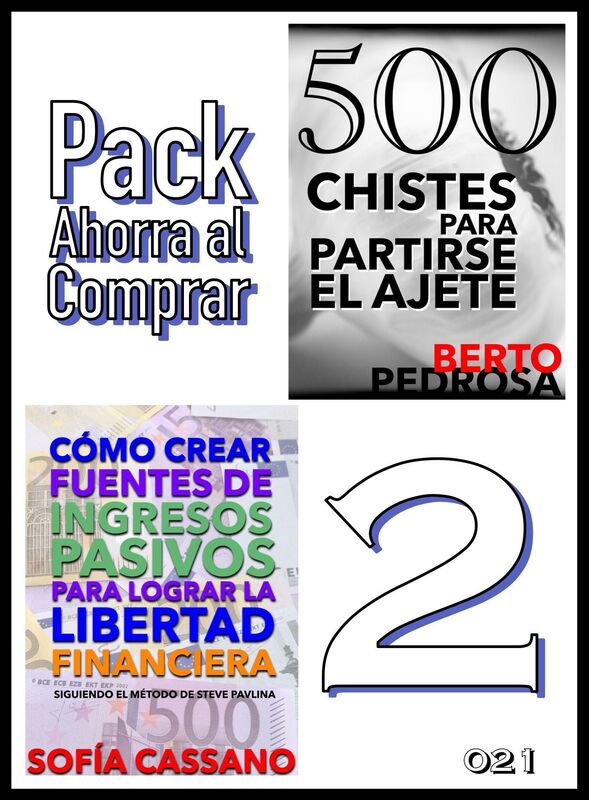 Pack Ahorra al Comprar 2: nº 021: Cómo crear fuentes de ingresos pasivos para lograr la libertad financiera & 500 Chistes para partirse el ajete