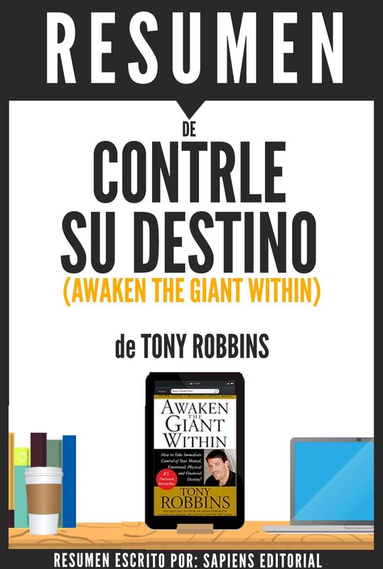 Controle Su Destino: Despertando Al Gigante Que Lleva Dentro (Awaken The Giant Within): Resumen Del Libro De Anthony Robbins