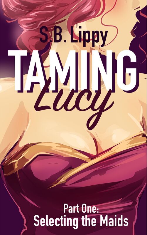 Taming Lucy Book One: Selecting the Maids