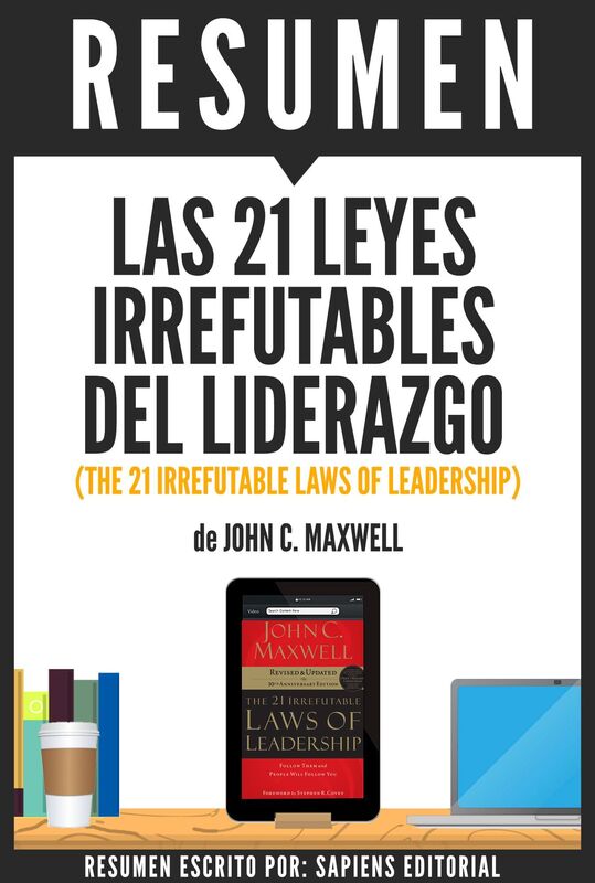 Las 21 Leyes Irrefutables Del Liderazgo: Siga Estas Leyes Y La Gente Lo Seguira A Usted (The 21 Irrefutable Laws Of Leadership) - Resumen Del Libro De John C. Maxwell