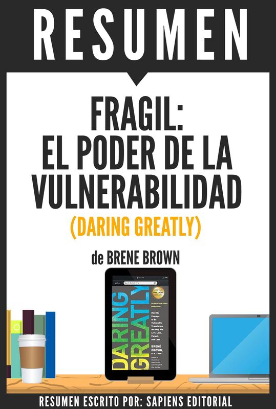 Fragil: El Poder de la Vulnerabilidad (Daring Greatly): Resumen del libro de Brene Brown