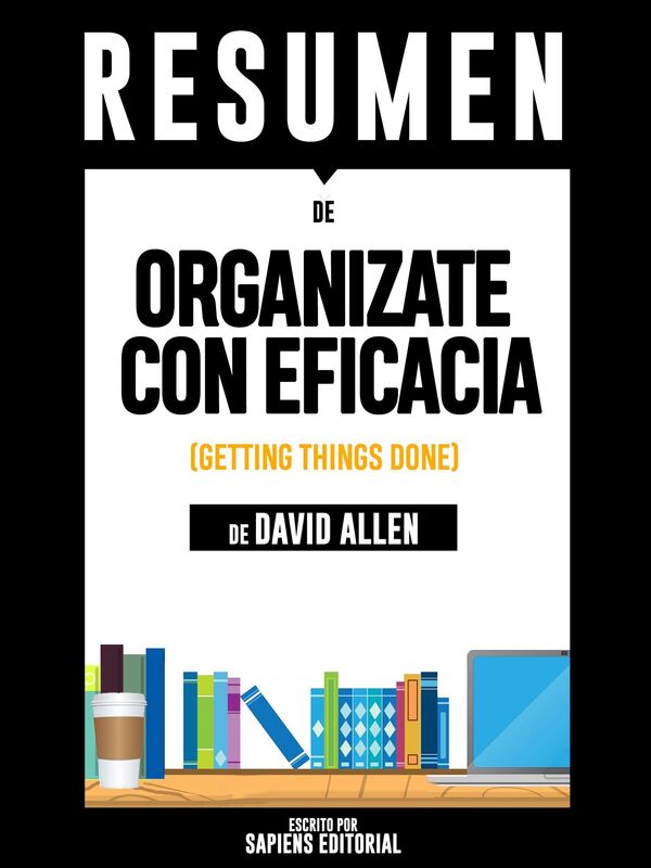 Organízate Con Eficacia: El Arte De La Productividad Sin Estres (Getting Things Done): Resumen Del Libro De David Allen