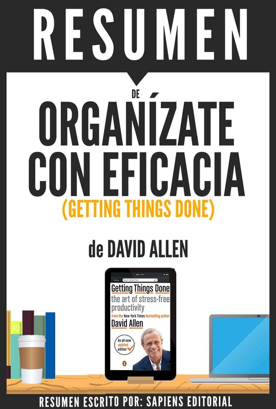 Organízate Con Eficacia: El Arte De La Productividad Sin Estres (Getting Things Done): Resumen Del Libro De David Allen