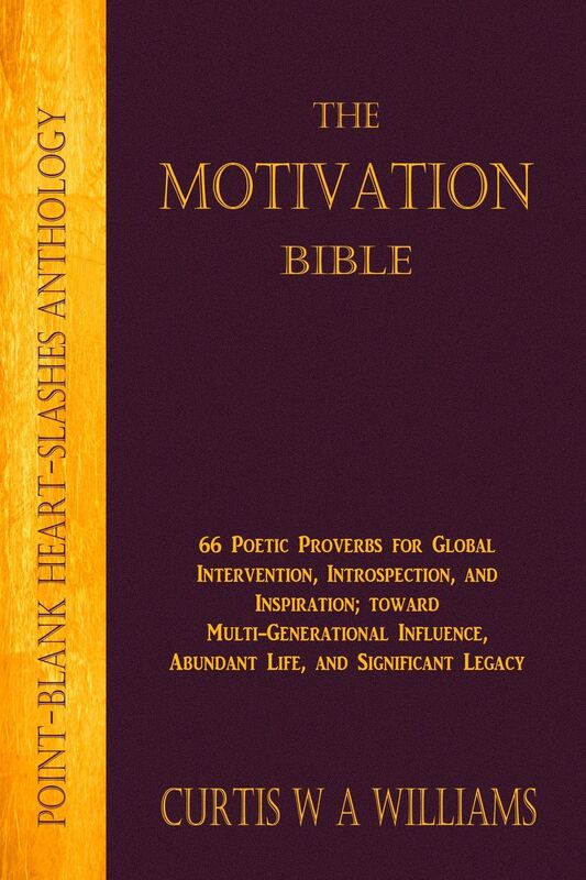 The Motivation Bible: 66 Poetic Proverbs for Global Intervention, Introspection, and Inspiration; toward Multi-Generational Influence and Significant Legacy