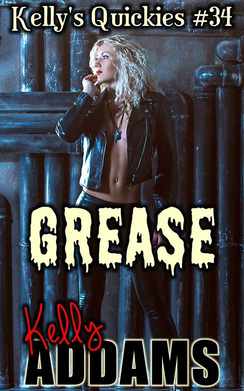 Grease: Kelly's Quickies #34