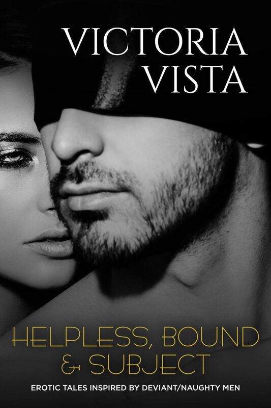 Helpless, Bound & Subject: Erotic Tales Inspired By Deviant/Naughty Men