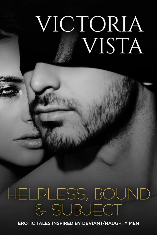 Helpless, Bound & Subject: Erotic Tales Inspired By Deviant/Naughty Men