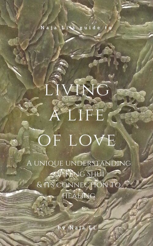Naja Li's Guide to Living a Life of Love: a Unique Understanding of Feng Shui & its Connection to Healing