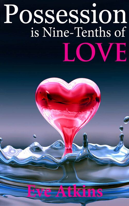 Possession is Nine-Tenths of Love