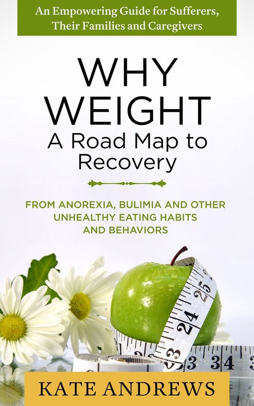 Why Weight - A Road Map to Recovery: From Anorexia, Bulimia and Other Unhealthy Eating Habits and Behaviors (Eating Disorders)