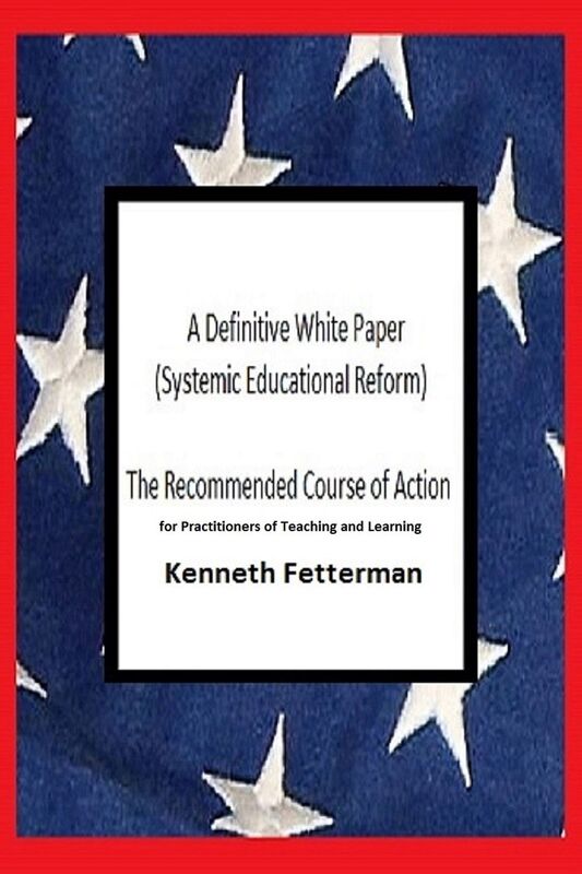 A Definitive White Paper: Systemic Educational Reform (The Recommended Course of Action for Practitioners of Teaching and Learning)
