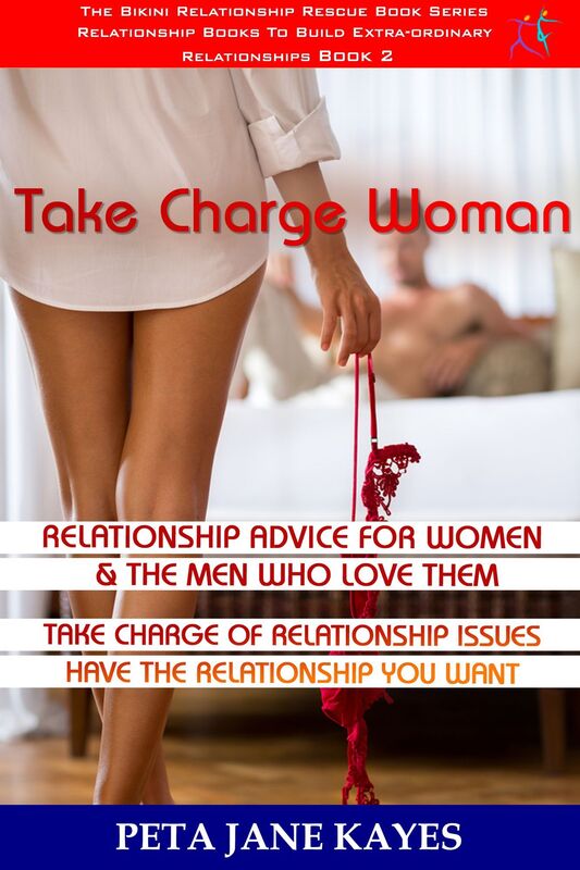 Relationship Advice For Women & The Men Who Love Them: Take Charge Woman - Take Charge of Relationship Issues, Have The Relationship You Want