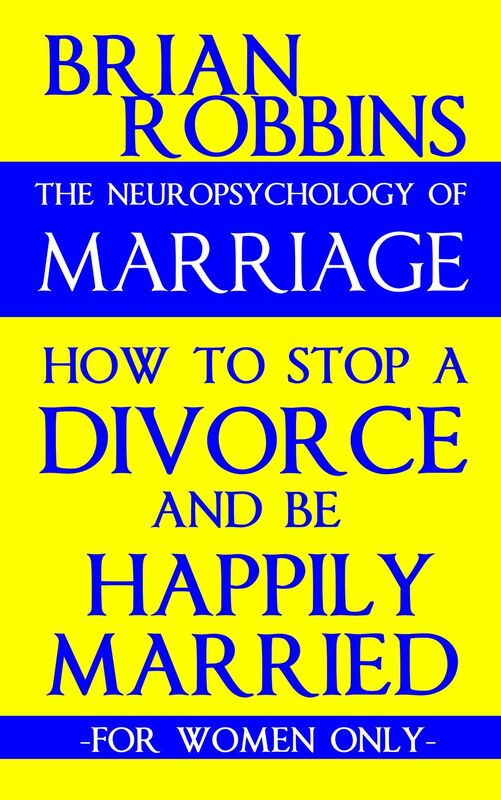 The Neuropsychology of Marriage: How to Stop a Divorce and Be Happily Married: For Women Only