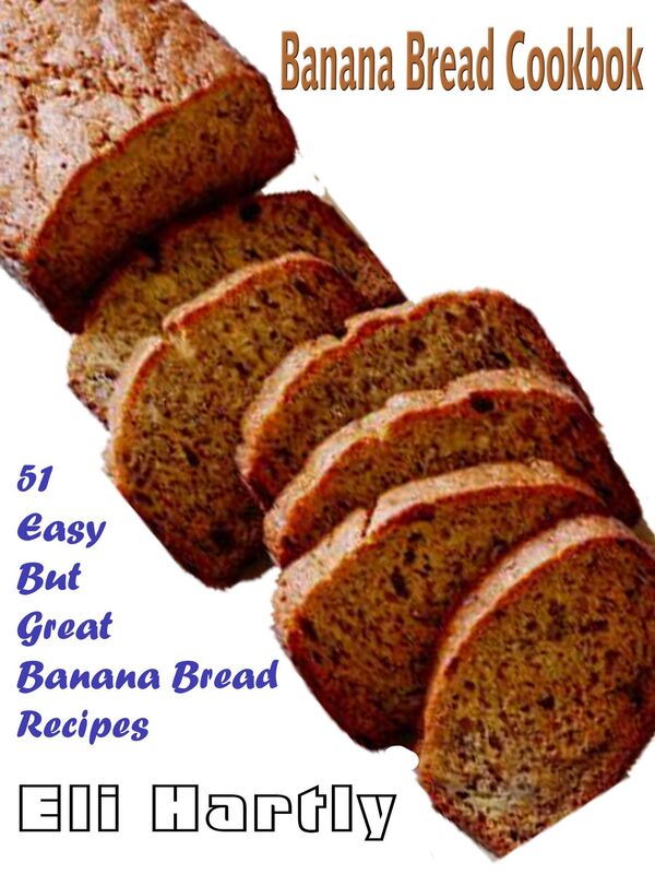 Banana Bread Cookbook: 51 Easy But Great Banana Bread Recipes