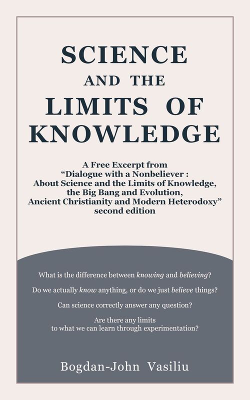 Science and the Limits of Knowledge: An Excerpt from "Dialogue with a Nonbeliever (About Science and the Limits of Knowledge, the Big Bang and Evolution, Ancient Christianity and Modern Heterodoxy)," Second Edition