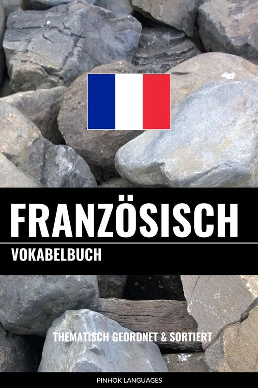 Französisch Vokabelbuch: Thematisch Gruppiert & Sortiert